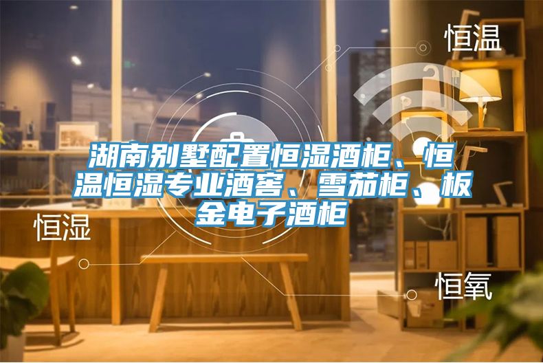 湖南別墅配置恒濕酒柜、恒溫恒濕專業(yè)酒窖、雪茄柜、板金電子酒柜