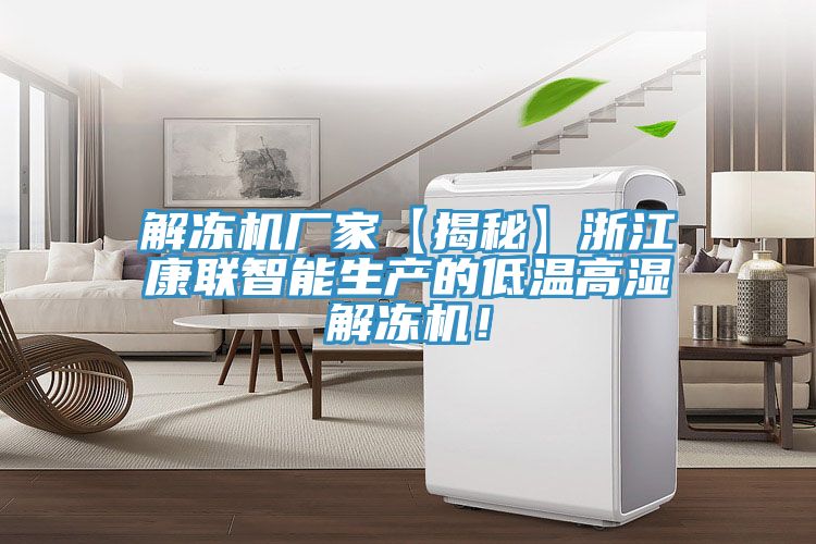 解凍機廠家【揭秘】浙江康聯(lián)智能生產(chǎn)的低溫高濕解凍機！