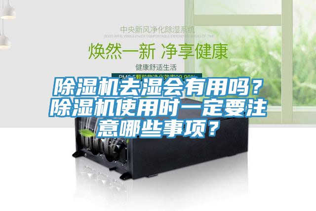 除濕機(jī)去濕會(huì)有用嗎？除濕機(jī)使用時(shí)一定要注意哪些事項(xiàng)？