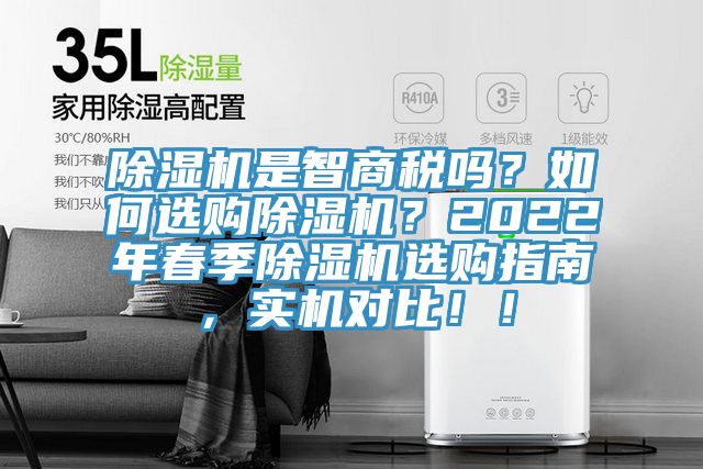 除濕機(jī)是智商稅嗎？如何選購(gòu)除濕機(jī)？2022年春季除濕機(jī)選購(gòu)指南，實(shí)機(jī)對(duì)比??！