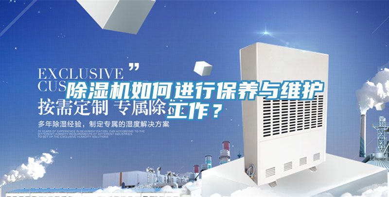 除濕機(jī)如何進(jìn)行保養(yǎng)與維護(hù)工作？
