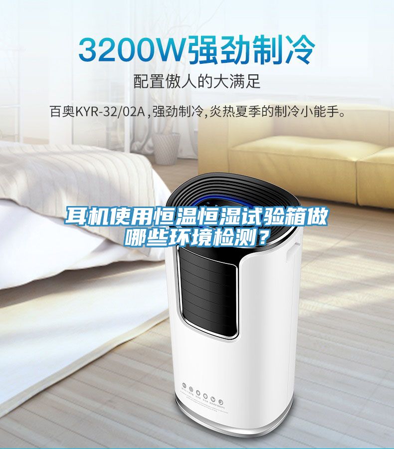 耳機(jī)使用恒溫恒濕試驗(yàn)箱做哪些環(huán)境檢測(cè)？