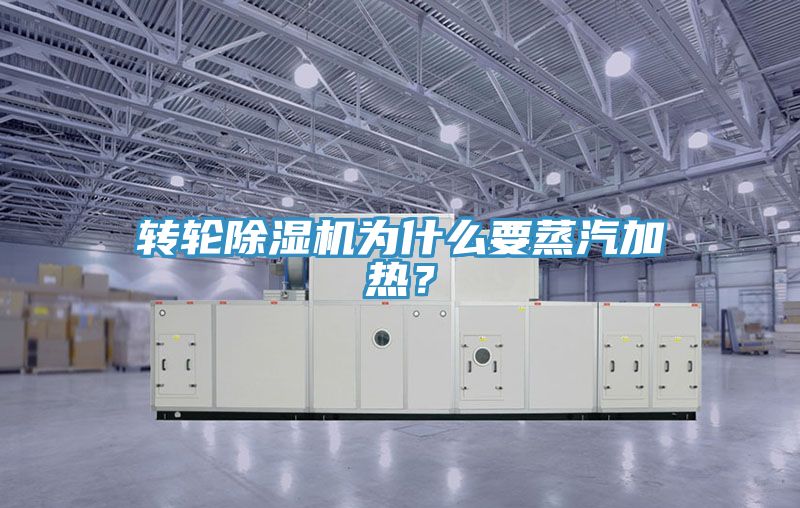 轉(zhuǎn)輪除濕機為什么要蒸汽加熱？