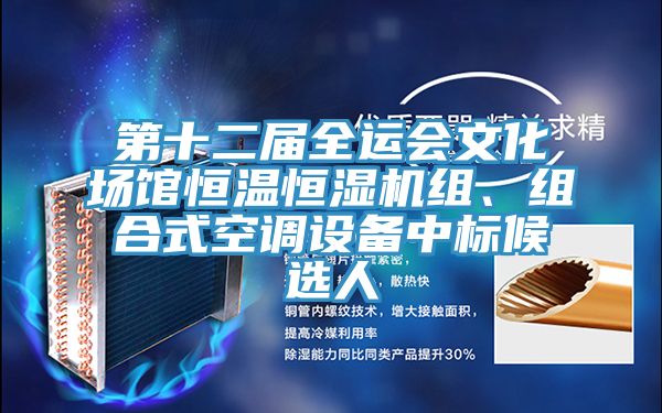 第十二屆全運(yùn)會文化場館恒溫恒濕機(jī)組、組合式空調(diào)設(shè)備中標(biāo)候選人