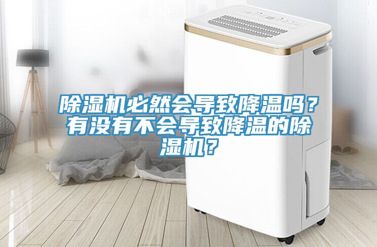 除濕機(jī)必然會(huì)導(dǎo)致降溫嗎？有沒(méi)有不會(huì)導(dǎo)致降溫的除濕機(jī)？