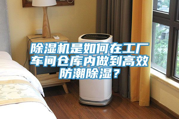 除濕機(jī)是如何在工廠車間倉(cāng)庫(kù)內(nèi)做到高效防潮除濕？