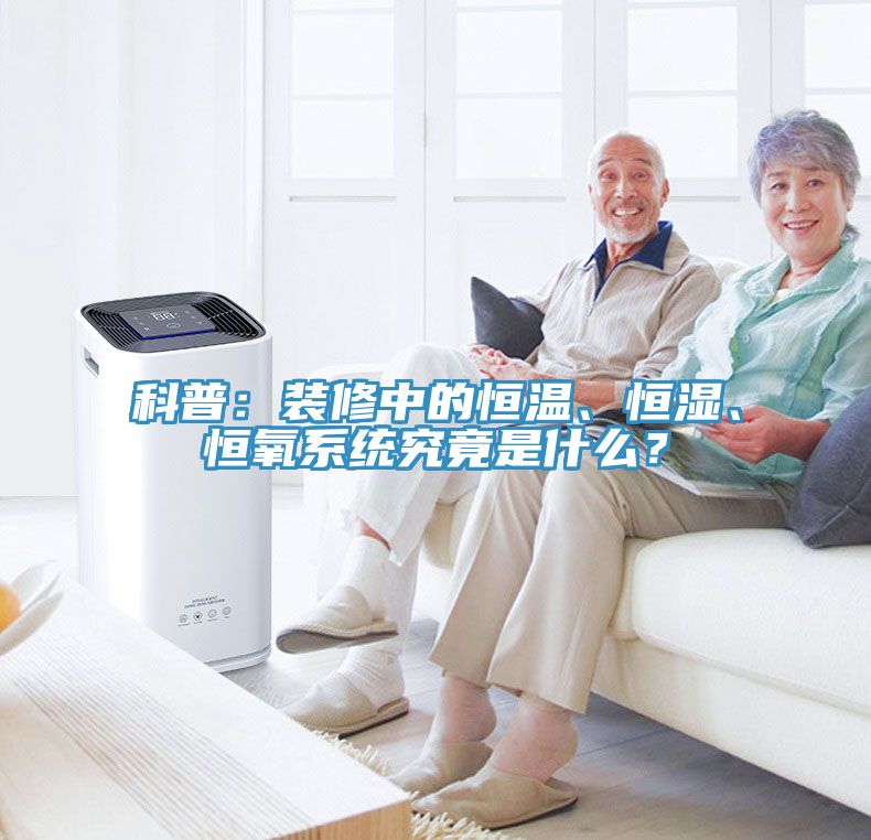 科普：裝修中的恒溫、恒濕、恒氧系統(tǒng)究竟是什么？