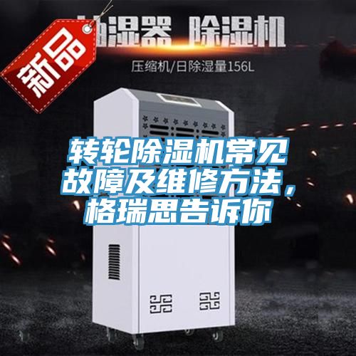 轉(zhuǎn)輪除濕機(jī)常見故障及維修方法，格瑞思告訴你