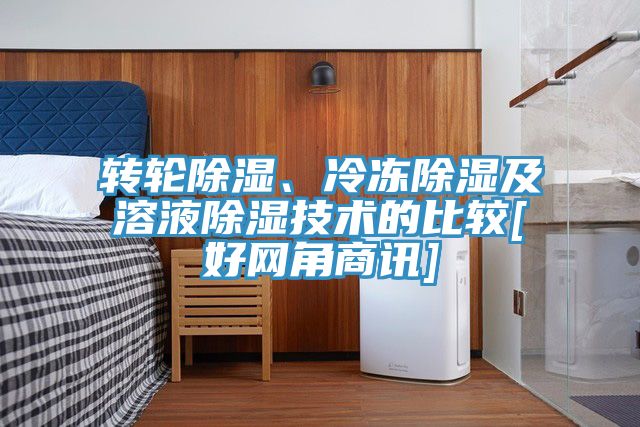 轉(zhuǎn)輪除濕、冷凍除濕及溶液除濕技術(shù)的比較[好網(wǎng)角商訊]
