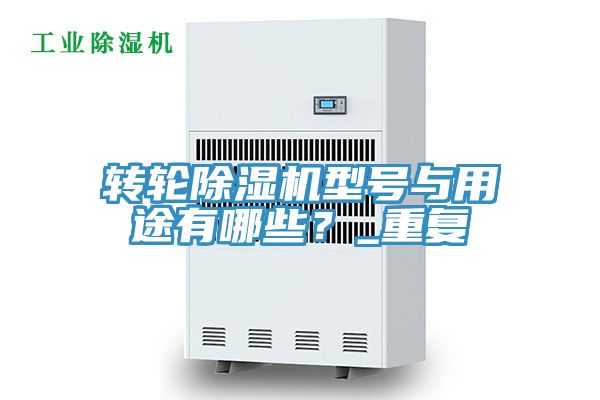 轉(zhuǎn)輪除濕機型號與用途有哪些？_重復(fù)